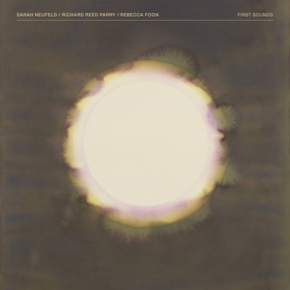 Sarah Neufeld / Richard Reed Parry / Rebecca Foon - First Sounds