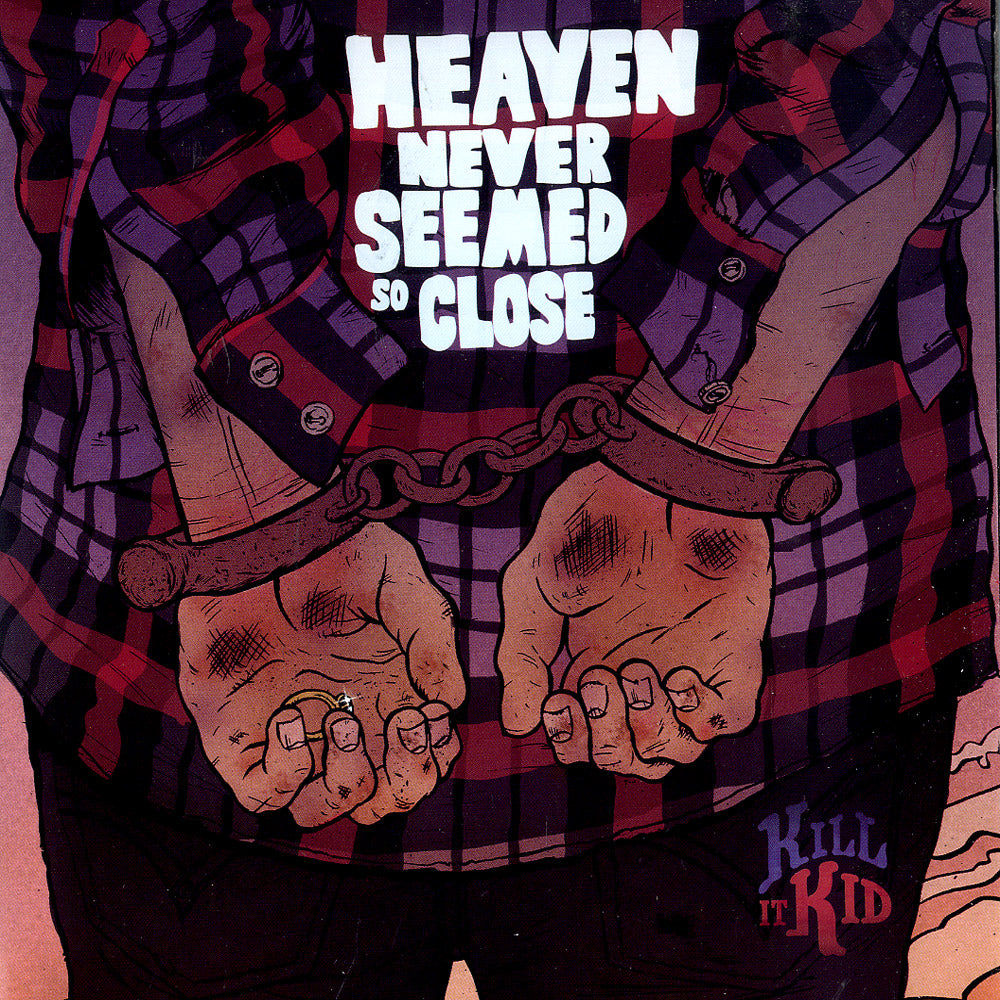 Kill It Kid ‎– Heaven Never Seemed So Close